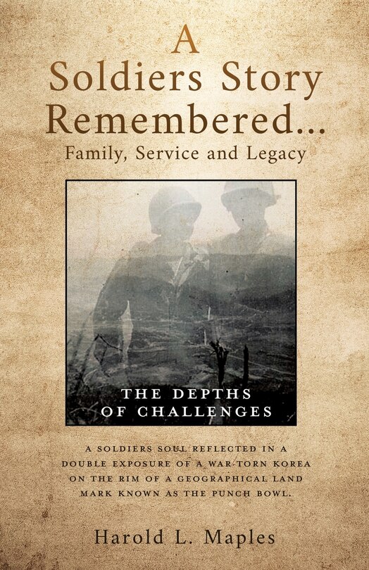 A Soldiers Story Remembered...Family, Service and Legacy: The Depths of Challenges