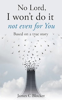 No Lord, I won't do it not even for You: Based on a true story