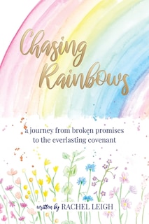 Chasing Rainbows: a journey from broken promises to the everlasting covenant