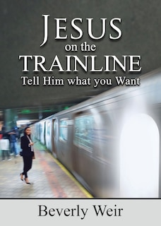 Jesus on the Trainline: Tell Him What you Want