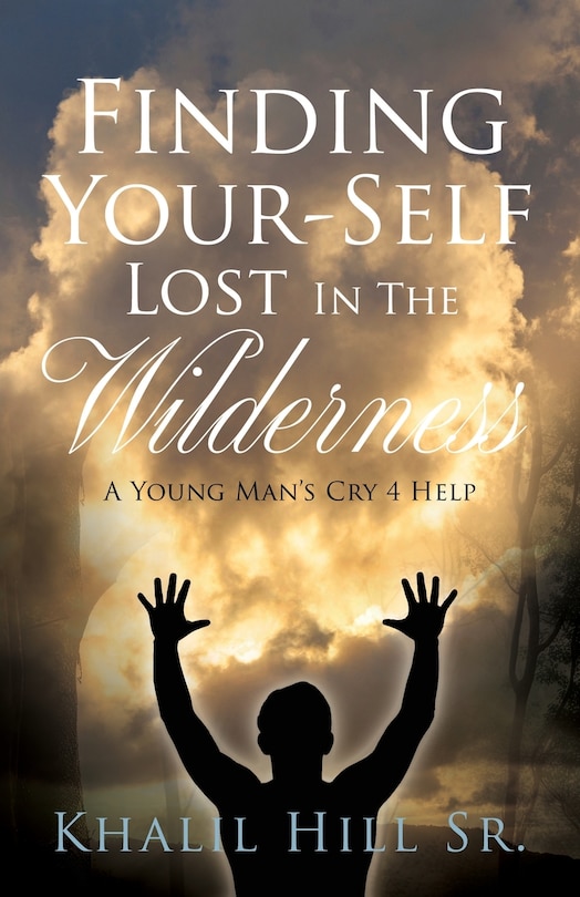 Finding Your-Self Lost In The Wilderness: A Young Man's Cry 4 Help