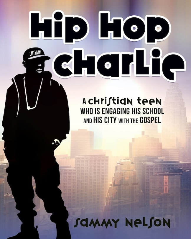 Hip Hop Charlie: A Christian Teen Who is Engaging His School and His City with the Gospel