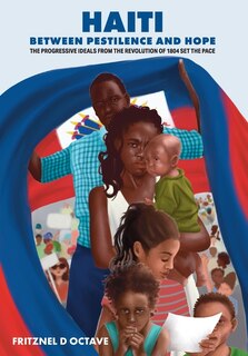 Haiti Between Pestilence and Hope: The Progressive Ideals from the Revolution of 1804 Set the Pace