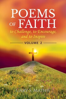 Front cover_Poems of Faith to Challenge, to Encourage, and to Inspire, Volume 2