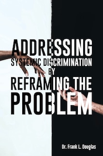 Front cover_Addressing Systemic Discrimination by Reframing the Problem