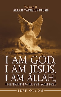 Front cover_I Am God, I Am Jesus, I Am Allah; The Truth Will Set You Free