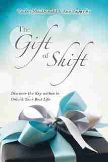 The Gift Of Shift: Discover The Key Within To Unlock Your Best Life by Tracey MacDonald