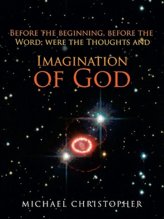 Imagination of God: Before the Beginning, Before the Word; Were the Thoughts And