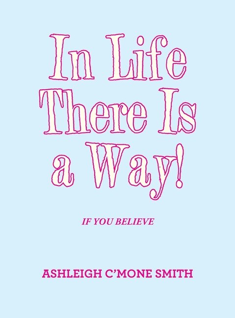 In Life There Is a Way!: If You Believe