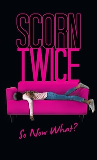 Scorn Twice: So Now What?