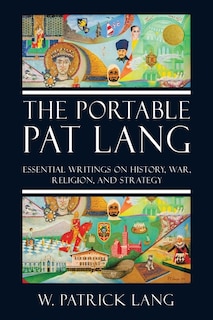 The Portable Pat Lang: Essential Writings on History, War, Religion, and Strategy