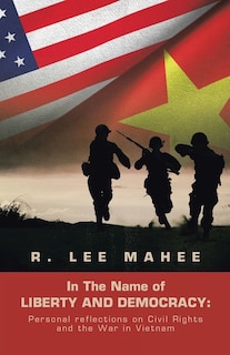 In The Name of LIBERTY AND DEMOCRACY: Personal reflections on Civil Rights and the War in Vietnam