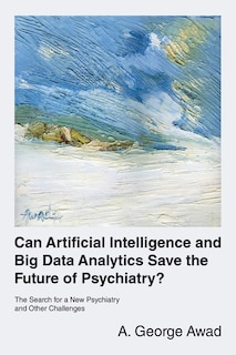 Front cover_Can Artificial Intelligence and Big Data Analytics Save the Future of Psychiatry?