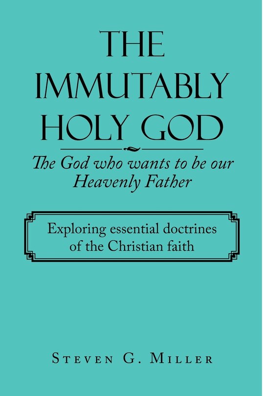 Front cover_The Immutably Holy God the God Who Wants to Be Our Heavenly Father