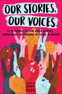 Front cover_Our Stories, Our Voices: 21 YA Authors Get Real about Injustice, Empowerment, and Growing Up Female