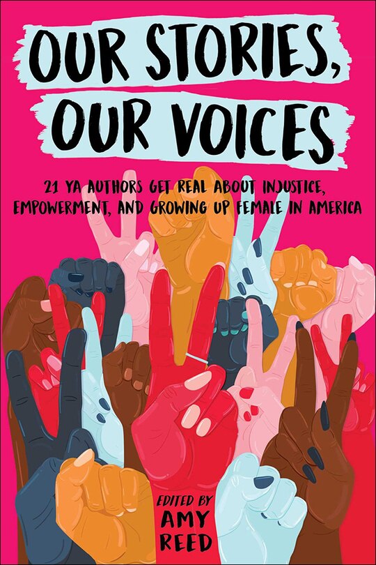 Front cover_Our Stories, Our Voices: 21 YA Authors Get Real about Injustice, Empowerment, and Growing Up Female