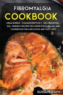 Fibromyalgia Cookbook: Mega Bundle - 3 Manuscripts In 1 - 120+ Fibromyalgia - Friendly Recipes Including Pizza, Salad, And