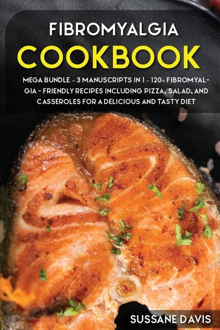 Fibromyalgia Cookbook: Mega Bundle - 3 Manuscripts In 1 - 120+ Fibromyalgia - Friendly Recipes Including Pizza, Salad, And