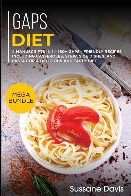 Gaps Diet: Mega Bundle - 4 Manuscripts In 1 - 160+ Gaps - Friendly Recipes Including Casseroles, Stew, Side Di