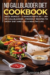 No Gallbladder Diet: Mega Bundle - 2 Manuscripts In 1 - 80+ No Gallbladder - Friendly Recipes To Enjoy Diet And Live A H