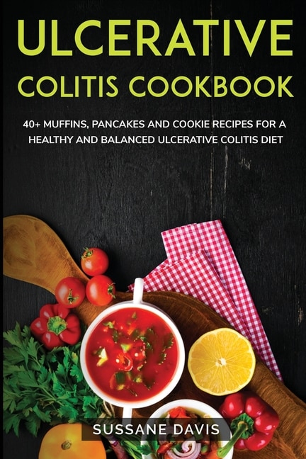 Ulcerative Colitis Cookbook: 40+ Muffins, Pancakes And Cookie Recipes For A Healthy And Balanced Ulcerative Colitis Diet