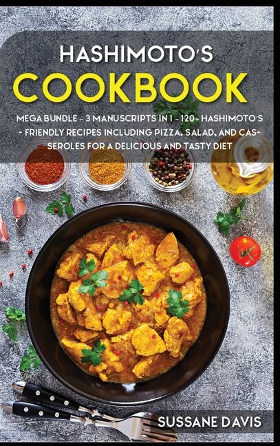 Hashimoto's Cookbook: Mega Bundle - 3 Manuscripts In 1 - 120+ Hashimoto's - Friendly Recipes Including Pizza, Salad, And