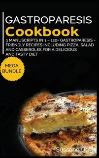 Gastroparesis Cookbook: Mega Bundle - 3 Manuscripts In 1 - 120+ Gastroparesis - Friendly Recipes Including Pizza, Salad, An