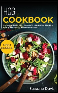 Hcg Cookbook: Mega Bundle - 7 Manuscripts In 1 - 300+ Hcg - Friendly Recipes For A Balanced And Healthy Diet