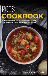 Pcos Cookbook: 40+ Side Dishes, Soup And Pizza Recipes For A Healthy And Balanced Pcos Diet