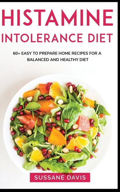 Histamine Intolerance Diet: Main Course - 60+ Easy To Prepare Home Recipes For A Balanced And Healthy Diet