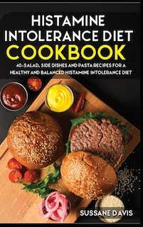 Histamine Intolerance Diet: 40+salad, Side Dishes And Pasta Recipes For A Healthy And Balanced Histamine Intolerance Diet