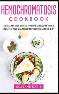 Hemochromatosis Cookbook: 40+salad, Side Dishes And Pasta Recipes For A Healthy And Balanced Hemochromatosis Diet