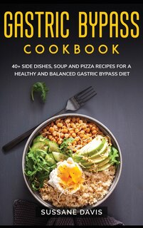 Gastric Bypass Cookbook: 40+ Side Dishes, Soup And Pizza Recipes For A Healthy And Balanced Gastric Bypass Diet