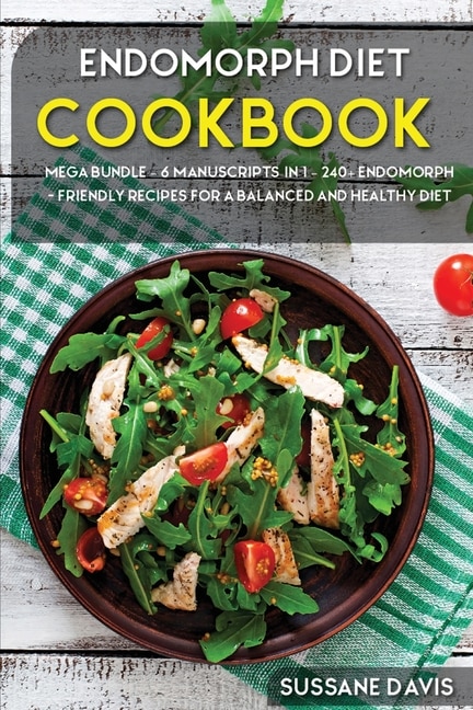 Endomorph Diet: Mega Bundle - 6 Manuscripts In 1 - 240+ Endomorph - Friendly Recipes For A Balanced And Healthy Diet