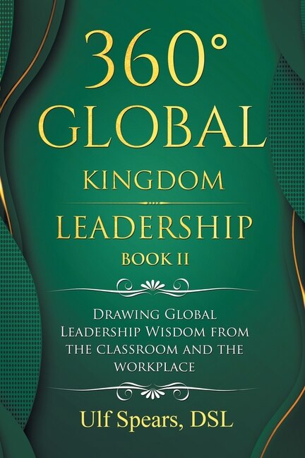 360° Global Kingdom Leadership Book Ii: Drawing Global Leadership Wisdom From The Classroom And The Workplace