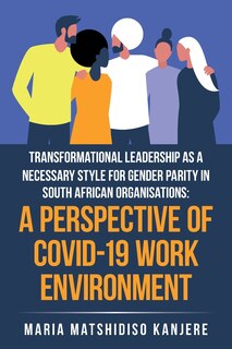 Front cover_Transformational Leadership As A Necessary Style For Gender Parity In South African Organisations