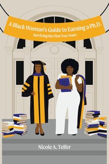 A Black Woman's Guide To Earning A Ph.d.: Surviving The First 2 Years