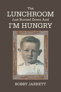Front cover_The Lunchroom Just Burned Down And I'm Hungry