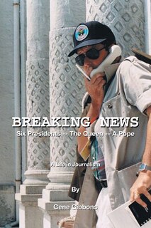 Front cover_Breaking News Six Presidents -- The Queen -- A Pope
