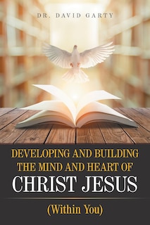 Developing and Building the Mind and Heart of Christ Jesus: (Within You)