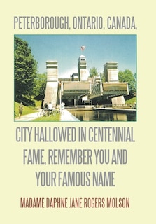 Peterborough, Ontario, Canada: City Hallowed in Centennial Fame, Remember you and your famous name