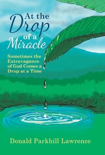 At the Drop of a Miracle: Sometimes the Extravagance of God Comes a Drop at a Time