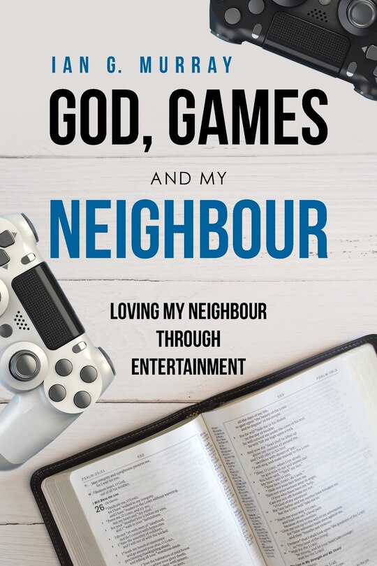 God, Games And My Neighbour: Loving My Neighbour Through Entertainment