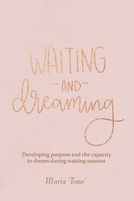 Waiting And Dreaming: Developing Purpose And The Capacity To Dream During Waiting Seasons