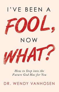 Front cover_I've Been A Fool, Now What?