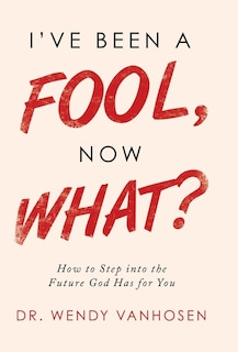 Front cover_I've Been A Fool, Now What?