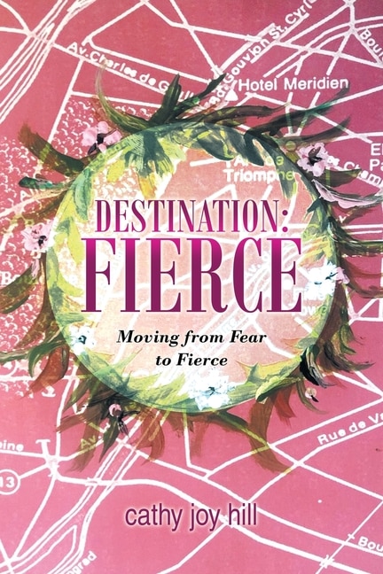 Destination: Fierce: Moving From Fear To Fierce