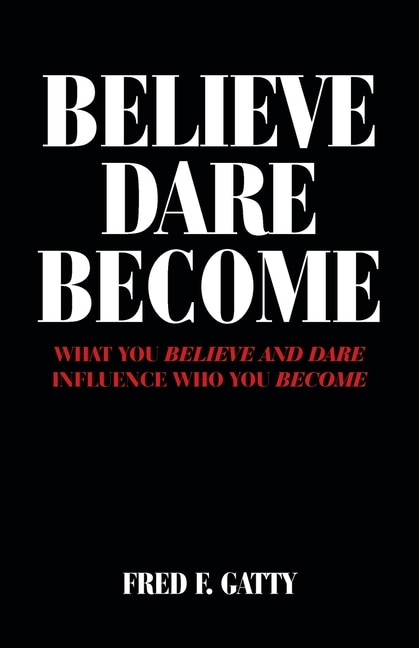 Believe Dare Become: What You Believe And Dare Influence Who You Become