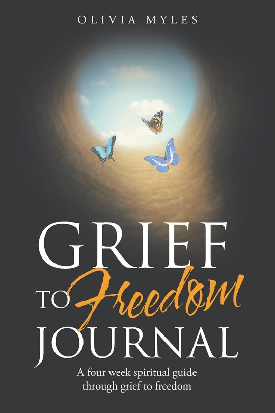 Grief To Freedom Journal: A Four Week Spiritual Guide Through Grief To Freedom