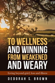 Front cover_To Wellness and Winning from Weakened and Weary